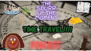 Spurr Of The Moment Podcast: Time Travel