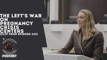 The Left's War on Pregnancy Crisis Centers (Clip from Episode 234)