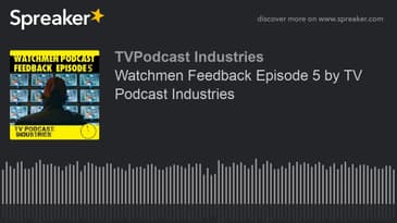 Watchmen Feedback Episode 5 by TV Podcast Industries (made with Spreaker)