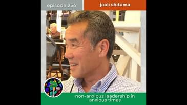 Non-Anxious Leadership in Anxious Times with Jack Shitama | Episode 256