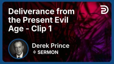 Deliverance from the Present Evil Age | Clip 1 | Derek Prince