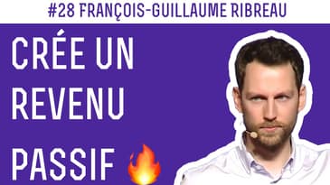 Comment créer un revenu passif ✌️ #28 François-Guillaume Ribreau,