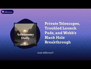 Private Telescopes, Troubled Launch Pads, and Webb's Black Hole Breakthrough