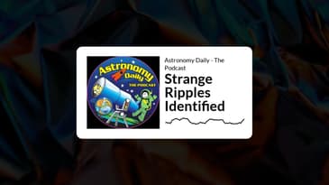 Astronomy Daily - The Podcast - Strange Ripples Identified