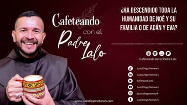 Cafeteando con el P. Lalo - ¿Ha descendido toda la humanidad de Noé y su familia o de Adán y Eva?