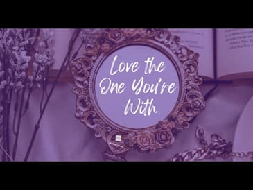 Love the One You're With