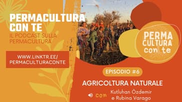 (EP06) Agricoltura naturale - con Kutluhan Özdemir e Rubina Varago
