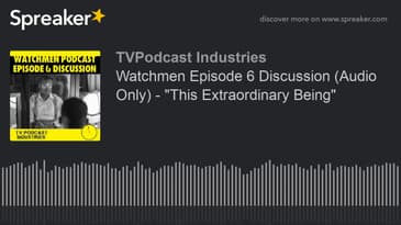 Watchmen Episode 6 Discussion (Audio Only) - "This Extraordinary Being" (made with Spreaker)