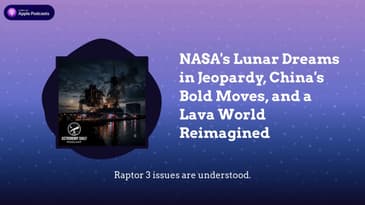 NASA's Lunar Dreams in Jeopardy, China's Bold Moves, and a Lava World Reimagined