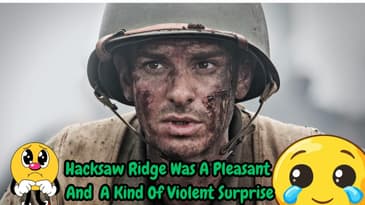 Hacksaw Ridge Was A Pleasant And  A Kind Of Violent Surprise