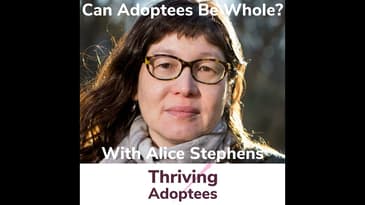 Can Adoptees Be Whole? With Alice Stephens