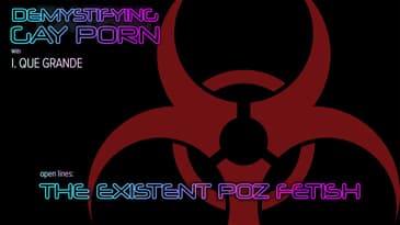 Demystifying Gay Porn S3E12:  Open Lines - The Existent "Poz" Fetish.