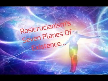Rosicrucianism's Seven Planes Of Existence...