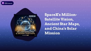 SpaceX's Million-Satellite Vision, Ancient Star Maps, and China's Solar Mission