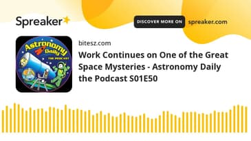 Work Continues on One of the Great Space Mysteries - Astronomy Daily the Podcast S01E50
