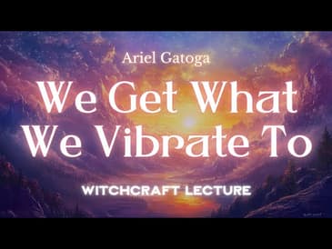 We Get What We Vibrate To - Harnessing The Law of Vibration