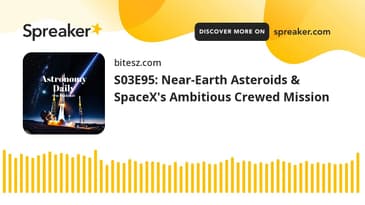 S03E95: Near-Earth Asteroids & SpaceX's Ambitious Crewed Mission