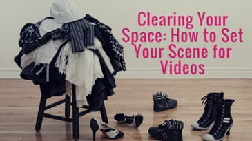 Clearing Your Space : How to Set Your Scene for Videos