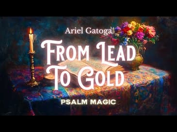 Psalm 16: From Lead to Gold  -- Transform Any Challenge