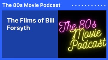 The Films of Bill Forsyth | The 80s Movie Podcast
