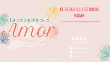 La respuesta es el Amor - El regalo que dejamos pasar T7 E3