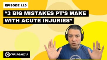 EP110: “3 BIG Mistakes PTs Make With Acute Injuries” | Dr. Chris Garcia