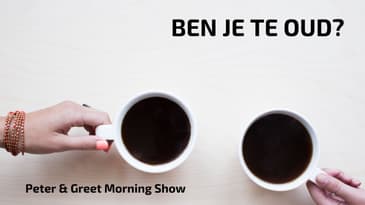The Peter & Greet Morning Show EP23 | Wanneer ben je te oud ?