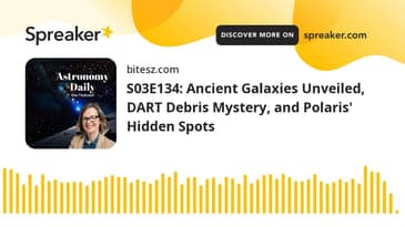 S03E134: Ancient Galaxies Unveiled, DART Debris Mystery, and Polaris' Hidden Spots