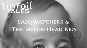 Ep. 85: SasqWatchers & The Melon Head Kids