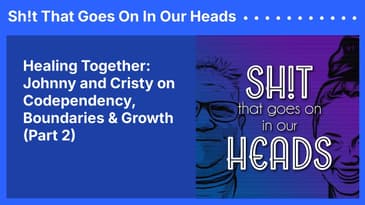 Healing Together: Johnny and Cristy on Codependency, Boundaries & Growth (Part 2) | Sh!t That...