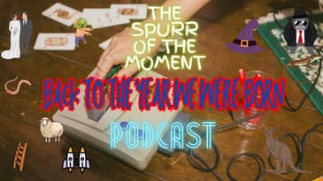 Spurr Of The Moment Podcast:  Back To The Year We Were Born