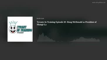 Tyrants In Training Episode 20 -Doug McDonald as President of Shangi-La
