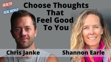 Choose The Thoughts That Feel Good To You w/ Shannon Earle - Health in the Real World w/ Chris Janke