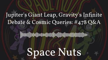 Jupiter's Giant Leap, Gravity's Infinite Debate & Cosmic Queries: #478 Q&A | Space Nuts