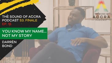 YOU KNOW MY NAME NOT MY STORY X DARREN BOND | S3 FINALE EP.16 | THE SOUND OF ACCRA PODCAST
