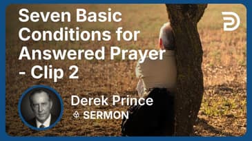 Seven Basic Conditions for Answered Prayer | Clip 2 | Derek Prince