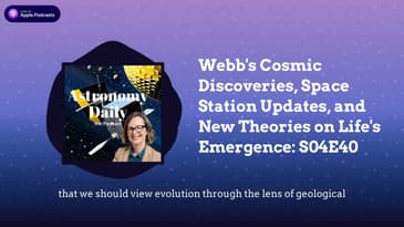 Webb's Cosmic Discoveries, Space Station Updates, and New Theories on Life's Emergence: S04E40