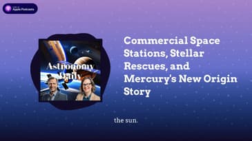 Commercial Space Stations, Stellar Rescues, and Mercury's New Origin Story