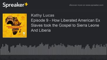 Episode 9 - How Liberated American Ex Slaves took the Gospel to Sierra Leone And Liberia (part 1 of
