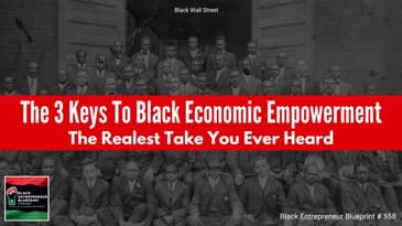 The 3 Keys To Black Economic Empowerment (The Realest Take You Ever Heard)