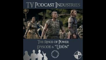 The Rings of Power Episodes 6 Udûn Podcast from TV Podcast Industries