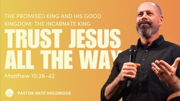 Trust Jesus All the Way (Matthew 10:26-42)
