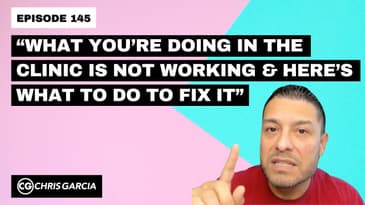 EP145: “What You’re Doing In The Clinic Is Not Working & What To Do To Fix It” | Dr. Chris Garcia