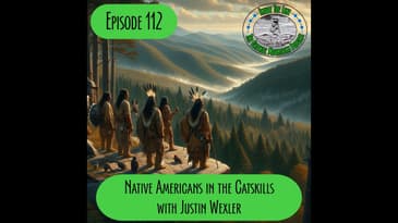 Episode 112 - Native Americans in the Catskills with Justin Wexler