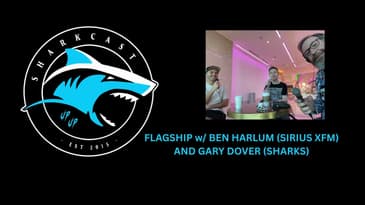 SHARKCAST: FLAGSHIP w/ BEN HARLUM (SIRIUS XFM) AND GARY DOVER (SHARKS)