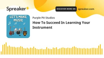 How To Succeed In Learning Your Instrument
