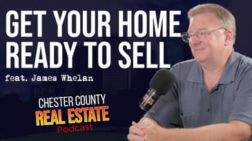 Getting Ready to Sell feat. James Whelan | Chester County Real Estate Podcast ep 53
