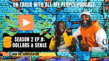 On Track With All My People SZN 2 Ep.8-Dollars & Sense