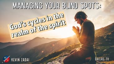 Managing Your Blind Spots: God's Cycles In The Spirit Realm | Kevin Zadai