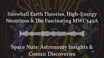 Snowball Earth Theories, High-Energy Neutrinos & The Fascinating MWC349A | Space Nuts: Astronomy...